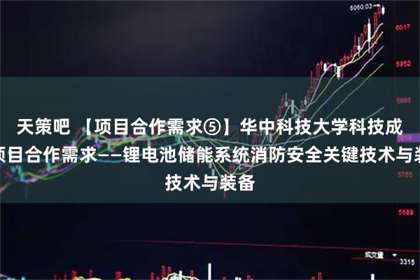 天策吧 【项目合作需求⑤】华中科技大学科技成果项目合作需求——锂电池储能系统消防安全关键技术与装备